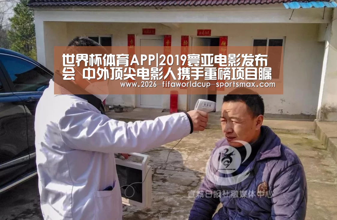 世界杯体育APP|2019寰亚电影发布会 中外顶尖电影人携手重磅项目瞩目登场(图1) 世界杯电竞