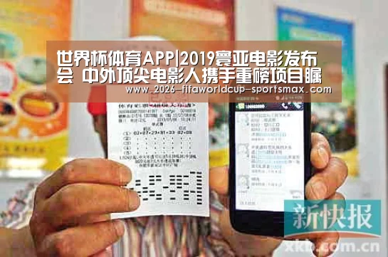 世界杯体育APP|2019寰亚电影发布会 中外顶尖电影人携手重磅项目瞩目登场(图3) 世界杯电竞