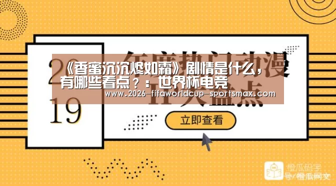 《香蜜沉沉烬如霜》剧情是什么,有哪些看点?:世界杯电竞(图2) 世界杯竞猜